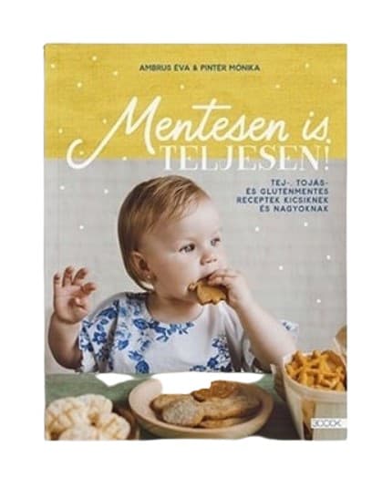 Mentesen is teljesen! -Tej-, tojás- és gluténmentes receptek kicsiknek és nagyoknak